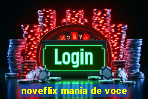 noveflix mania de voce